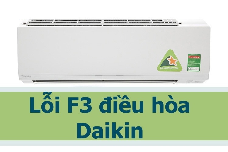 Máy lạnh Daikin báo lỗi F3 - Nguyên nhân, cách khắc phục và phòng ngừa hiệu quả