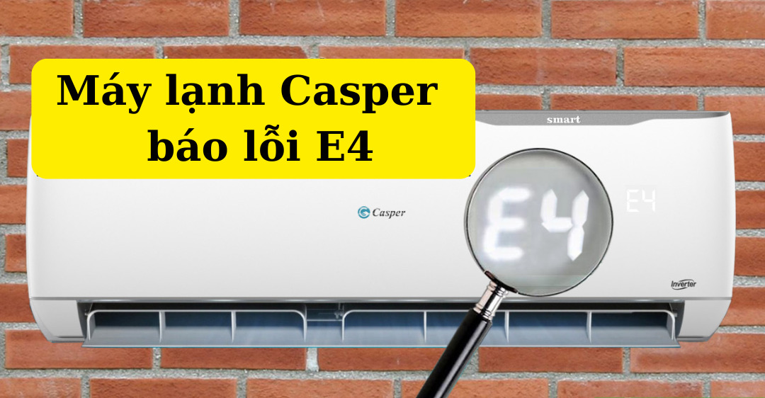 Điều hoà Casper báo lỗi E4 - Nguyên nhân và cách xử lý hiệu quả