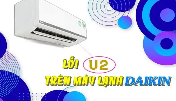 Lỗi U2 điều hòa Daikin - Nguyên nhân, cách khắc phục và phòng tránh lỗi phổ biến